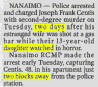 Centis arrested at home 2 blocks from the police station, 2 days after [shooting his wife], as his daughter watched.