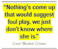Nothing's come up that would suggest foul play, we just don't know where she is. Const. Murray Conway