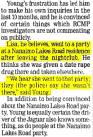 [Lisa's dad believes went to a party on Nanaimo Lakes Road. We hear she went to that party; they (the police) say she wasn't there.